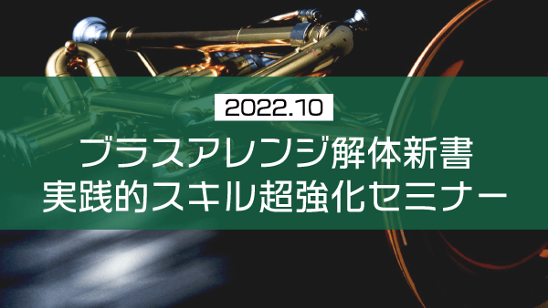 ブラスアレンジ解体新書実践的スキル超強化セミナー【2022年10月】