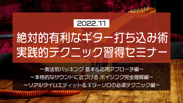 絶対的有利なギター打ち込み術 実践的テクニック習得セミナー【2022年11月】