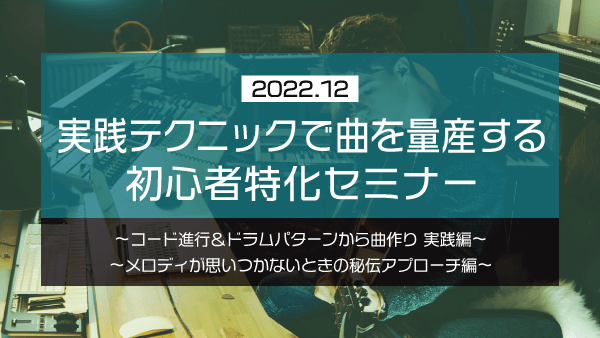 実践テクニックで曲を量産する 初心者特化セミナー【2022年12月】