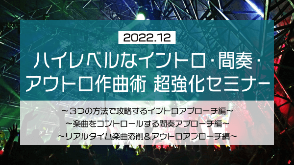 ハイレベルなイントロ・間奏・アウトロ作曲術 超強化セミナー【2022年12月】