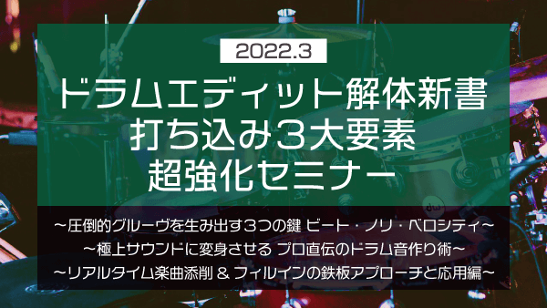 ドラムエディット解体新書 打ち込み3大要素 超強化セミナー【2022年3月】