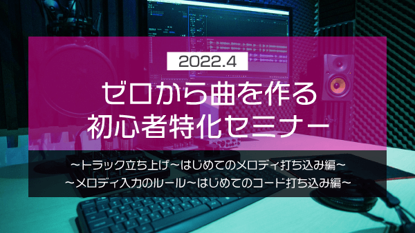 ゼロから曲を作る 初心者特化セミナー【2022年4月】