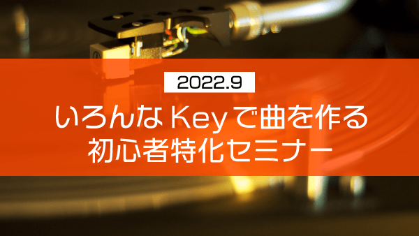 いろんなKeyで曲を作る初心者特化セミナー【2022年9月】