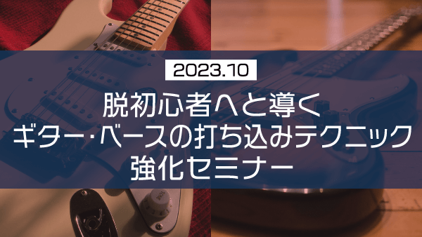 脱初心者へと導くギター・ベースの打ち込みテクニック強化セミナー【2023年10月】