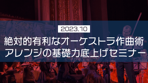 絶対的有利なオーケストラ作曲術アレンジの基礎力底上げセミナー【2023年10月】