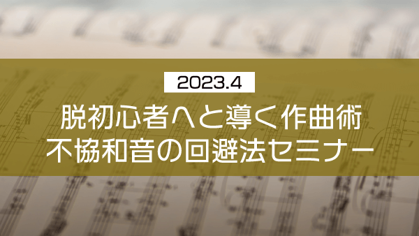 脱初心者へと導く作曲術不協和音の回避法セミナー【2023年4月】