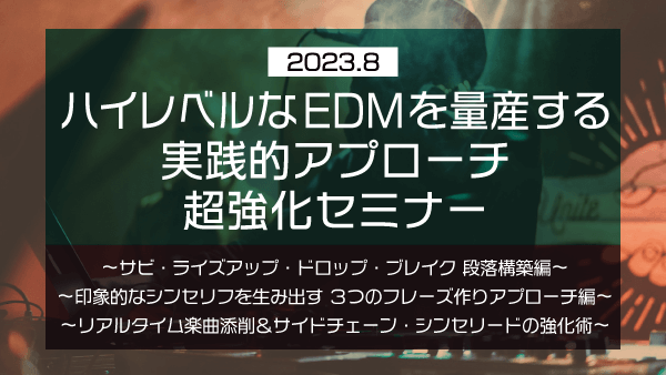 ハイレベルなEDMを量産する実践的アプローチ 超強化セミナー【2023年8月】