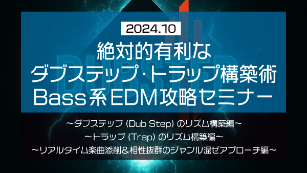 絶対的有利なダブステップ・トラップ構築術 Bass系EDM攻略セミナー【2024年10月】